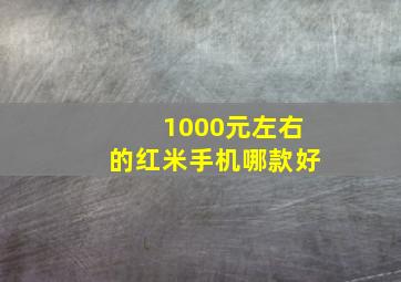 1000元左右的红米手机哪款好