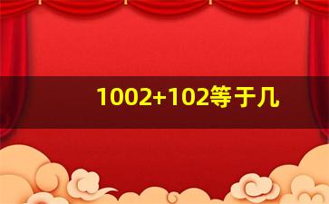 1002+102等于几