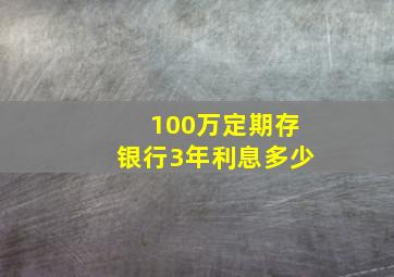 100万定期存银行3年利息多少