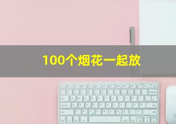 100个烟花一起放