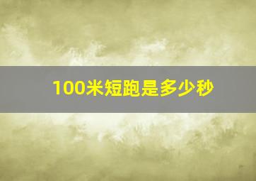 100米短跑是多少秒