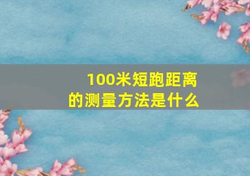 100米短跑距离的测量方法是什么