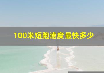 100米短跑速度最快多少