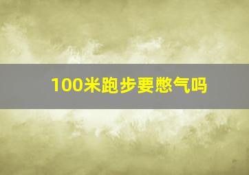 100米跑步要憋气吗