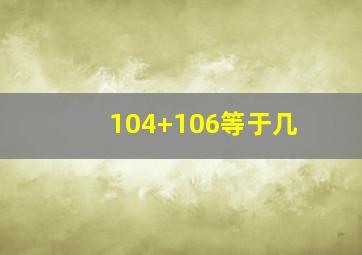 104+106等于几