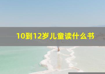 10到12岁儿童读什么书