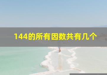 144的所有因数共有几个