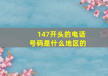 147开头的电话号码是什么地区的