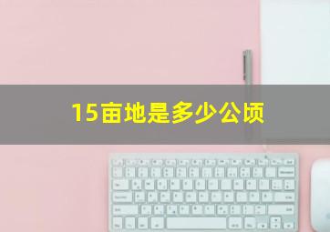 15亩地是多少公顷