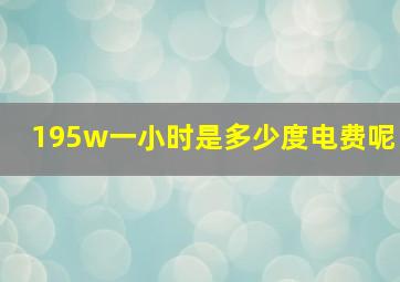 195w一小时是多少度电费呢