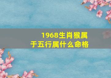 1968生肖猴属于五行属什么命格