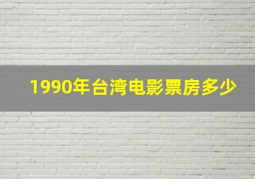 1990年台湾电影票房多少