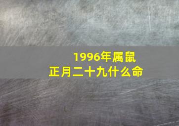 1996年属鼠正月二十九什么命