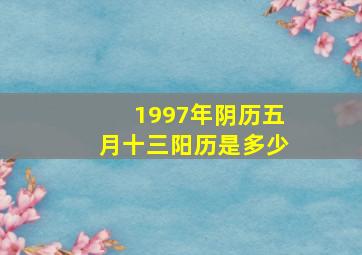 1997年阴历五月十三阳历是多少