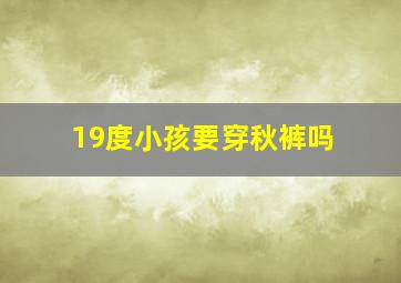 19度小孩要穿秋裤吗