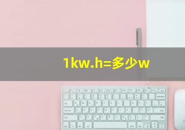 1kw.h=多少w