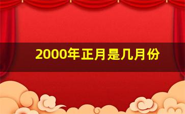 2000年正月是几月份