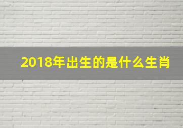 2018年出生的是什么生肖