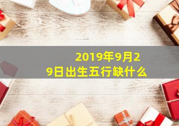 2019年9月29日出生五行缺什么