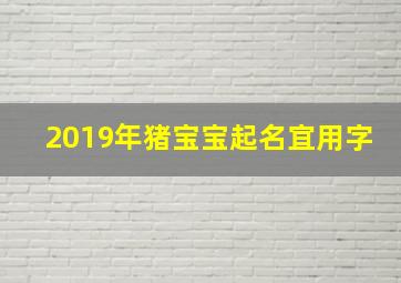 2019年猪宝宝起名宜用字