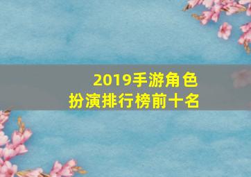 2019手游角色扮演排行榜前十名