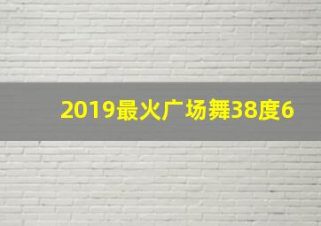 2019最火广场舞38度6