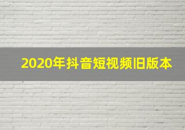 2020年抖音短视频旧版本