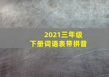 2021三年级下册词语表带拼音