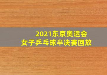 2021东京奥运会女子乒乓球半决赛回放