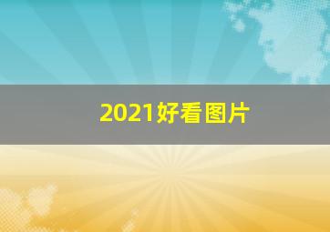 2021好看图片