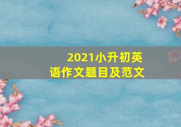 2021小升初英语作文题目及范文