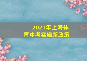 2021年上海体育中考实施新政策