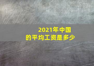 2021年中国的平均工资是多少