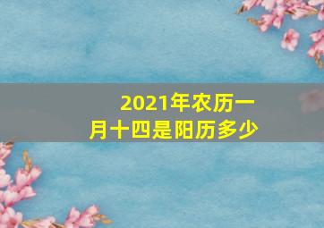 2021年农历一月十四是阳历多少