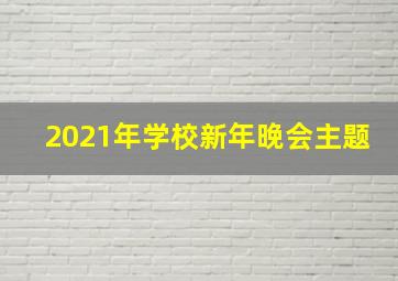 2021年学校新年晚会主题