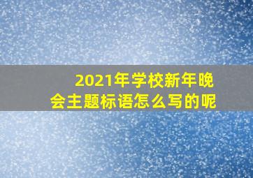 2021年学校新年晚会主题标语怎么写的呢