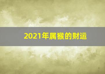 2021年属猴的财运