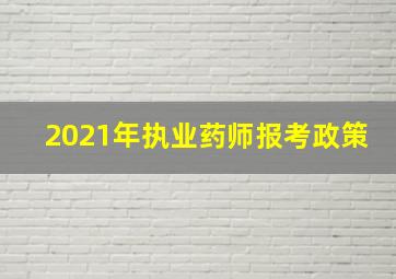 2021年执业药师报考政策