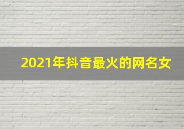 2021年抖音最火的网名女