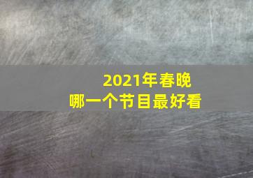 2021年春晚哪一个节目最好看