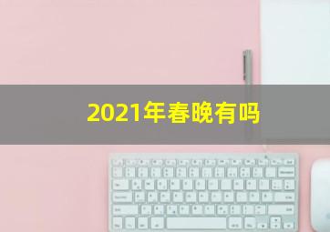 2021年春晚有吗