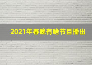 2021年春晚有啥节目播出