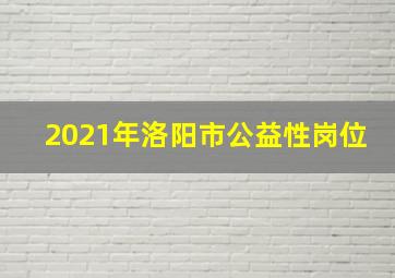 2021年洛阳市公益性岗位