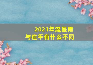 2021年流星雨与往年有什么不同