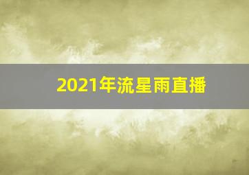 2021年流星雨直播