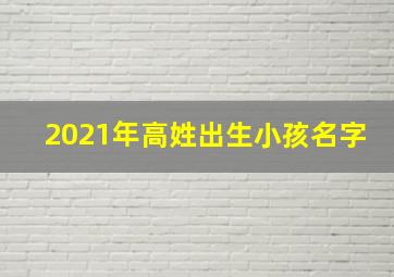 2021年高姓出生小孩名字