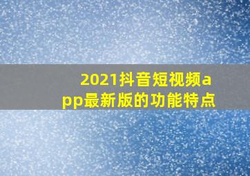 2021抖音短视频app最新版的功能特点