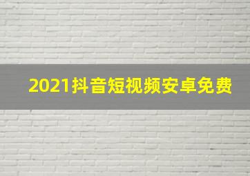 2021抖音短视频安卓免费