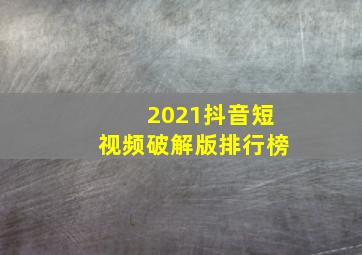 2021抖音短视频破解版排行榜