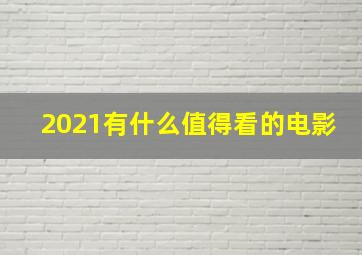 2021有什么值得看的电影